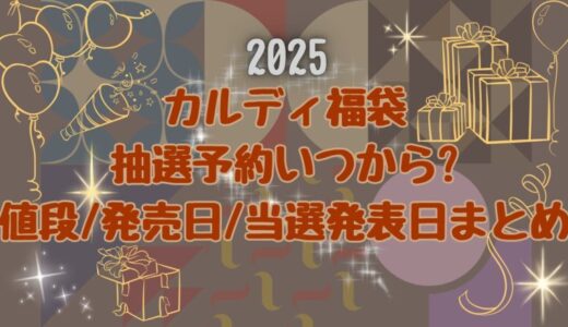 カルディ福袋2025抽選予約いつから?値段/発売日/当選発表日まとめ