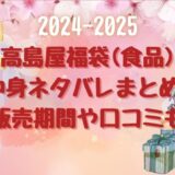 高島屋福袋2024-2025(食品)中身ネタバレまとめ!販売期間や口コミも