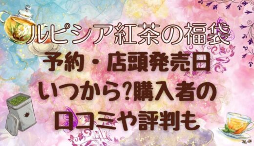 ルピシア福袋2025予約いつから?店頭販売の発売日！購入者の口コミや評判も紹介