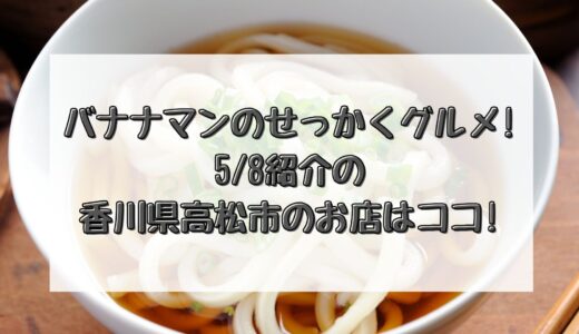 バナナマンのせっかくグルメ!(5/8)紹介の香川県高松市のお店はココ!