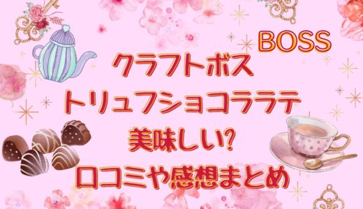 ボス|トリュフショコララテ美味しい?飲んだ口コミや感想まとめ