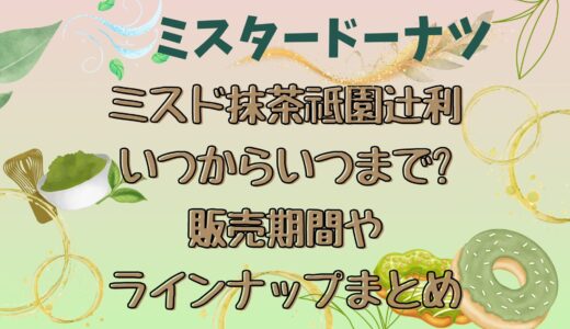 ミスド抹茶祗園辻利いつからいつまで?販売期間やラインナップまとめ